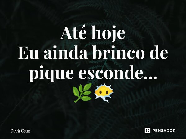 ⁠Até hoje Eu ainda brinco de pique esconde... 🌿😶‍🌫️... Frase de Deck Cruz.