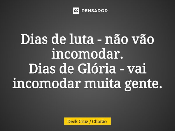 ⁠⁠Dias de luta - não vão incomodar. Dias de Glória - vai incomodar muita gente.... Frase de Deck Cruz  Chorão.