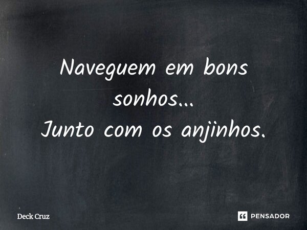 ⁠Naveguem em bons sonhos... Junto com os anjinhos.... Frase de Deck Cruz.