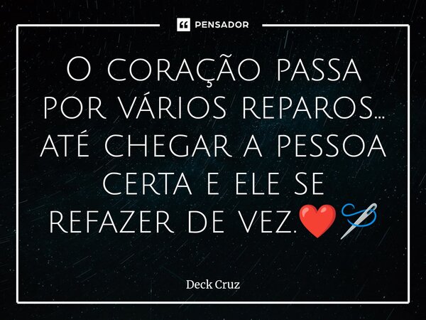 ⁠O coração passa por vários reparos... até chegar a pessoa certa e ele se refazer de vez.❤️🪡... Frase de Deck Cruz.