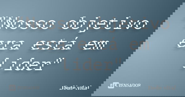 "Nosso objetivo era está em lider"... Frase de Dedé vital.