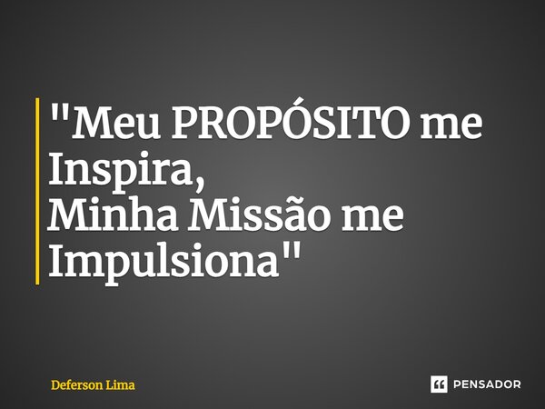 ⁠"Meu PROPÓSITO me Inspira, Minha Missão me Impulsiona"... Frase de Deferson Lima.