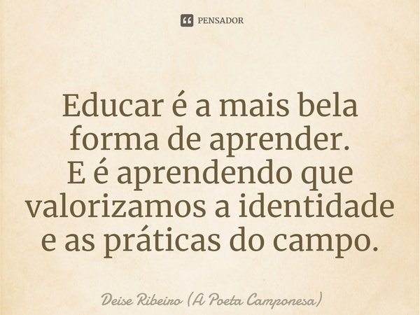 Educar é a mais bela forma de aprender.
E é aprendendo que valorizamos a identidade e as práticas do campo.⁠... Frase de Deise Ribeiro (A Poeta Camponesa).