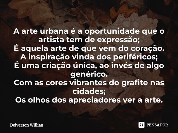 ⁠A arte urbana é a oportunidade que o artista tem de expressão; É aquela arte de que vem do coração. A inspiração vinda dos periféricos; É uma criação única, ao... Frase de Deiverson Willian.