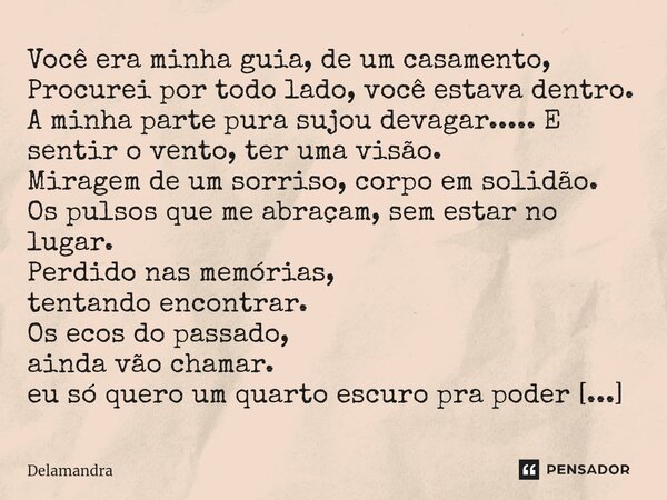 ⁠Você era minha guia, de um casamento, Procurei por todo lado, você estava dentro. A minha parte pura sujou devagar..... E sentir o vento, ter uma visão. Mirage... Frase de Delamandra.