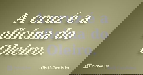 A cruz é a oficina do Oleiro.... Frase de Dell Cordeiro.