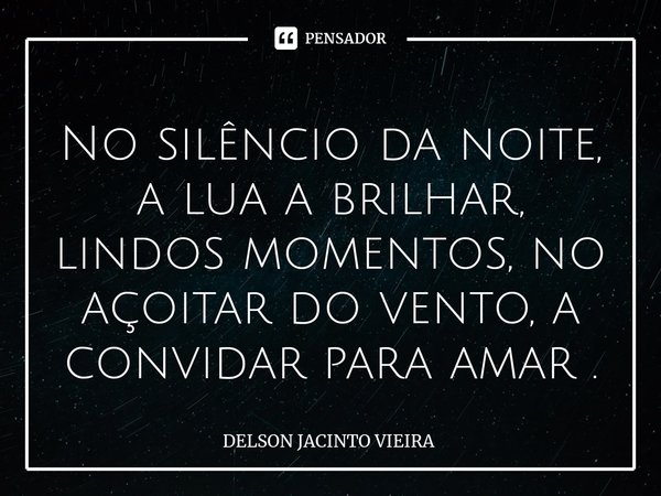 ⁠no Silêncio Da Noite A Lua A Delson Jacinto Vieira Pensador 9812