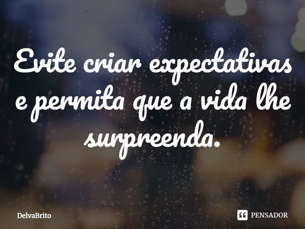 ⁠Evite criar expectativas e permita que a vida lhe surpreenda.... Frase de DelvaBrito.
