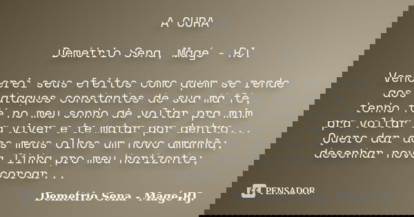 A CURA Demétrio Sena, Magé - RJ. Vencerei seus efeitos como quem se rende aos ataques constantes de sua má fé, tenho fé no meu sonho de voltar pra mim pra volta... Frase de Demétrio Sena, Magé - RJ..
