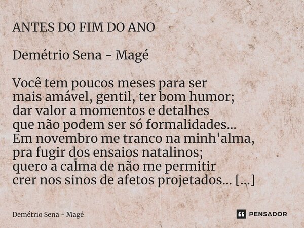 ⁠ANTES DO FIM DO ANO Demétrio Sena - Magé Você tem poucos meses para ser mais amável, gentil, ter bom humor; dar valor a momentos e detalhes que não podem ser s... Frase de Demétrio Sena - Magé.