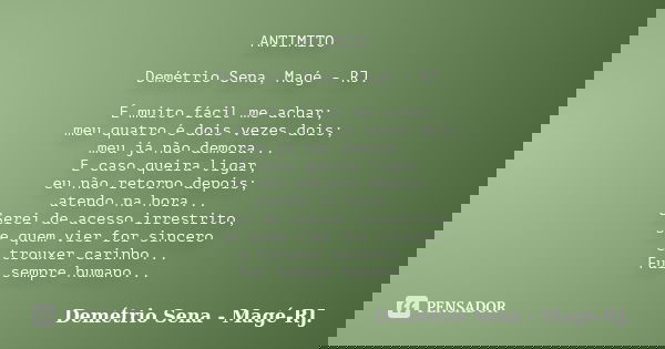 ANTIMITO Demétrio Sena, Magé - RJ. É muito fácil me achar; meu quatro é dois vezes dois; meu já não demora... E caso queira ligar, eu não retorno depois; atendo... Frase de Demétrio Sena, Magé - RJ..