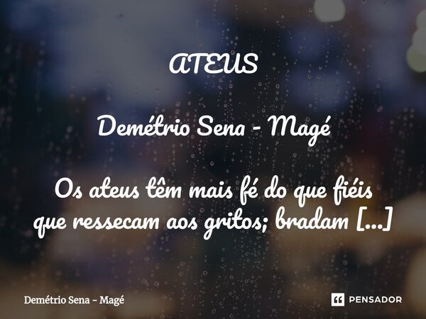 ⁠ATEUS Demétrio Sena - Magé Os ateus têm mais fé do que fiéis que ressecam aos gritos; bradam loas; ateus vivem da graça de sonhar; são pessoas que sabem não sa... Frase de Demétrio Sena - Magé.