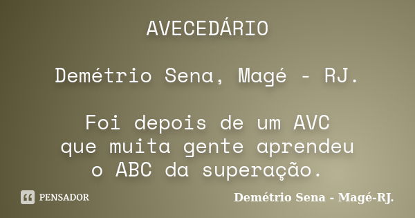 AVECEDÁRIO Demétrio Sena, Magé - RJ. Foi depois de um AVC que muita gente aprendeu o ABC da superação.... Frase de Demétrio Sena, Magé - RJ..