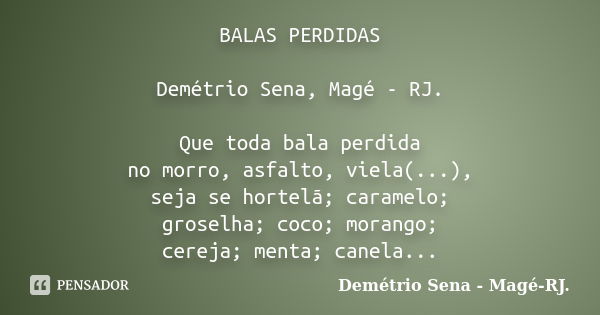 BALAS PERDIDAS Demétrio Sena, Magé - RJ. Que toda bala perdida no morro, asfalto, viela(...), seja se hortelã; caramelo; groselha; coco; morango; cereja; menta;... Frase de Demétrio Sena, Magé - RJ..