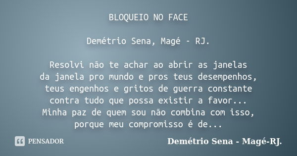 BLOQUEIO NO FACE Demétrio Sena, Magé - RJ. Resolvi não te achar ao abrir as janelas da janela pro mundo e pros teus desempenhos, teus engenhos e gritos de guerr... Frase de Demétrio Sena, Magé - RJ..