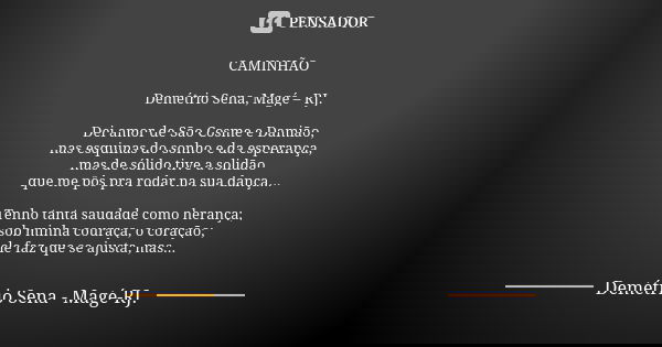 CAMINHÃO Demétrio Sena, Magé – RJ. Dei amor de São Cosme e Damião, nas esquinas do sonho e da esperança, mas de sólido tive a solidão que me pôs pra rodar na su... Frase de Demétrio Sena, Magé - RJ..