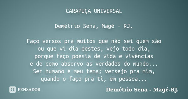 CARAPUÇA UNIVERSAL Demétrio Sena, Magé - RJ. Faço versos pra muitos que não sei quem são ou que vi dia destes, vejo todo dia, porque faço poesia de vida e vivên... Frase de Demétrio Sena, Magé - RJ..