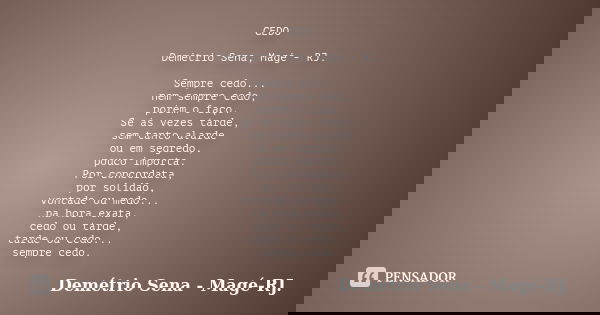 CEDO Demétrio Sena, Magé - RJ. Sempre cedo... nem sempre cedo, porém o faço. Se às vezes tarde, sem tanto alarde ou em segredo, pouco importa. Por concordata, p... Frase de Demétrio Sena, Magé - RJ..