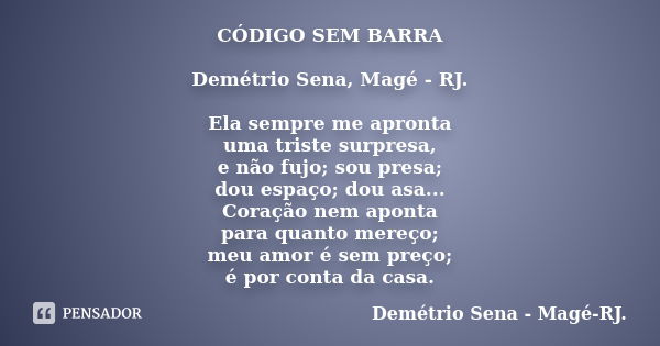 CÓDIGO SEM BARRA Demétrio Sena, Magé - RJ. Ela sempre me apronta uma triste surpresa, e não fujo; sou presa; dou espaço; dou asa... Coração nem aponta para quan... Frase de Demétrio Sena, Magé - RJ..