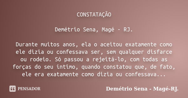 CONSTATAÇÃO Demétrio Sena, Magé - RJ. Durante muitos anos, ela o aceitou exatamente como ele dizia ou confessava ser, sem qualquer disfarce ou rodeio. Só passou... Frase de Demétrio Sena, Magé - RJ..