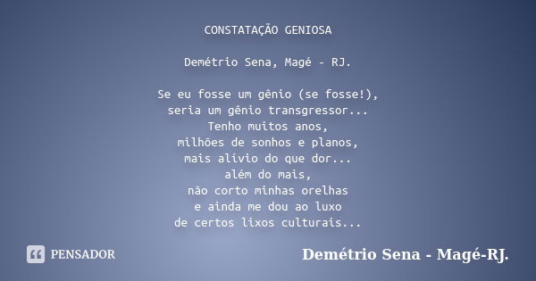 CONSTATAÇÃO GENIOSA Demétrio Sena, Magé - RJ. Se eu fosse um gênio (se fosse!), seria um gênio transgressor... Tenho muitos anos, milhões de sonhos e planos, ma... Frase de Demétrio Sena, Magé - RJ..