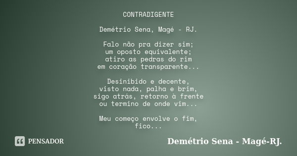 CONTRADIGENTE Demétrio Sena, Magé - RJ. Falo não pra dizer sim; um oposto equivalente; atiro as pedras do rim em coração transparente... Desinibido e decente, v... Frase de Demétrio Sena, Magé - RJ..