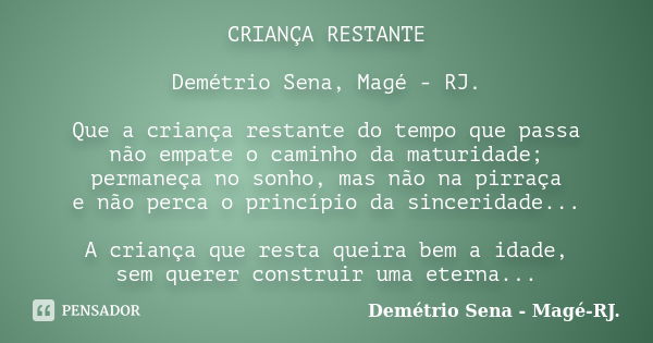 CRIANÇA RESTANTE Demétrio Sena, Magé - RJ. Que a criança restante do tempo que passa não empate o caminho da maturidade; permaneça no sonho, mas não na pirraça ... Frase de Demétrio Sena, Magé - RJ..