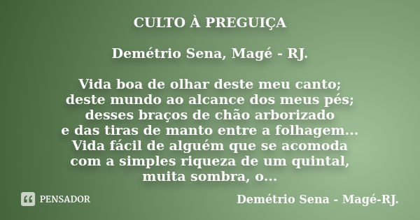 CULTO À PREGUIÇA Demétrio Sena, Magé - RJ. Vida boa de olhar deste meu canto; deste mundo ao alcance dos meus pés; desses braços de chão arborizado e das tiras ... Frase de Demétrio Sena, Magé - RJ..