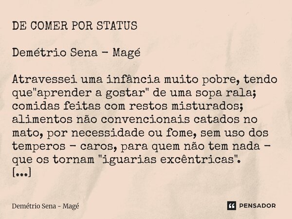 ⁠DE COMER POR STATUS Demétrio Sena - Magé Atravessei uma infância muito pobre, tendo que "aprender a gostar" de uma sopa rala; comidas feitas com rest... Frase de Demétrio Sena - Magé.