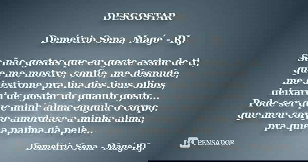 DESGOSTAR Demétrio Sena, Magé - RJ. Se não gostas que eu goste assim de ti, que me mostre, confie, me desnude, me destrone pra lua dos teus olhos, deixarei de g... Frase de Demétrio Sena, Magé - RJ..