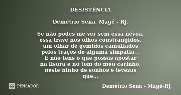 DESISTÊNCIA Demétrio Sena, Magé - RJ. Se não podes me ver sem essa névoa, essa trave nos olhos constrangidos, um olhar de gemidos camuflados pelos traços de alg... Frase de Demétrio Sena, Magé - RJ..