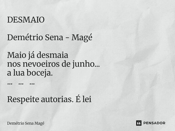 ⁠DESMAIO Demétrio Sena - Magé Maio já desmaia nos nevoeiros de junho... a lua boceja. ... ... ... Respeite autorias. É lei... Frase de Demétrio Sena Magé.