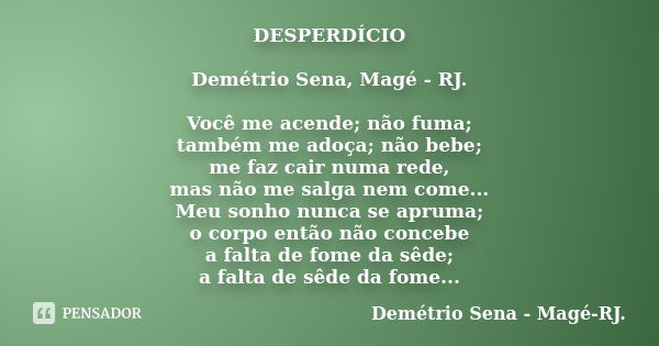 DESPERDÍCIO Demétrio Sena, Magé - RJ. Você me acende; não fuma; também me adoça; não bebe; me faz cair numa rede, mas não me salga nem come... Meu sonho nunca s... Frase de Demétrio Sena, Magé - RJ..