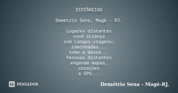 DISTÂNCIAS Demétrio Sena, Magé - RJ. Lugares distantes você alcança com longas viagens; caminhadas... sobe e desce... Pessoas distantes enganam mapas, corações ... Frase de Demétrio Sena, Magé - RJ..