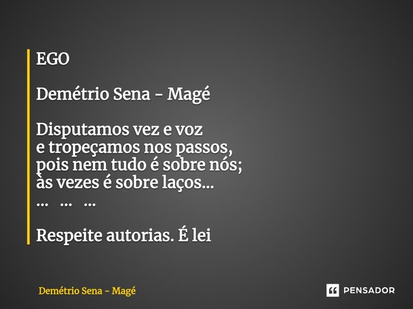 EGO Demétrio Sena - Magé ⁠Disputamos vez e voz e tropeçamos nos passos, pois nem tudo é sobre nós; às vezes é sobre laços... ... ... ... Respeite autorias. É le... Frase de Demétrio Sena - Magé.