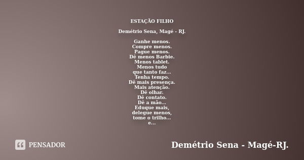 ESTAÇÃO FILHO Demétrio Sena, Magé - RJ. Ganhe menos. Compre menos. Pague menos. Dê menos Barbie. Menos tablet. Menos tudo que tanto faz... Tenha tempo. Dê mais ... Frase de Demétrio Sena, Magé - RJ..