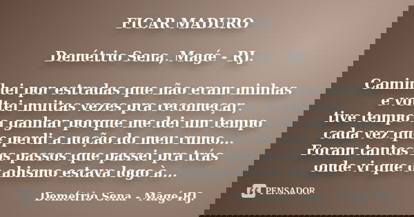 FICAR MADURO Demétrio Sena, Magé - RJ. Caminhei por estradas que não eram minhas e voltei muitas vezes pra recomeçar, tive tempo a ganhar porque me dei um tempo... Frase de Demétrio Sena, Magé - RJ..
