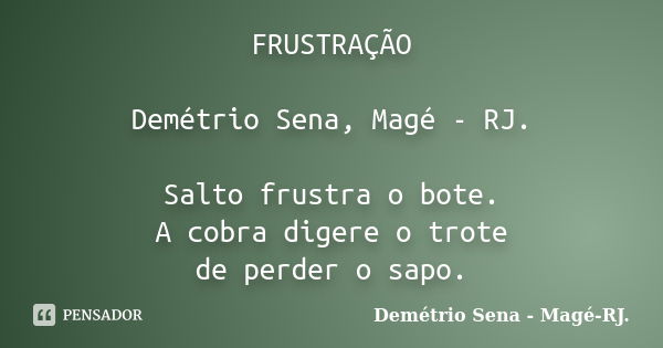 FRUSTRAÇÃO Demétrio Sena, Magé - RJ. Salto frustra o bote. A cobra digere o trote de perder o sapo.... Frase de Demétrio Sena, Magé - RJ..