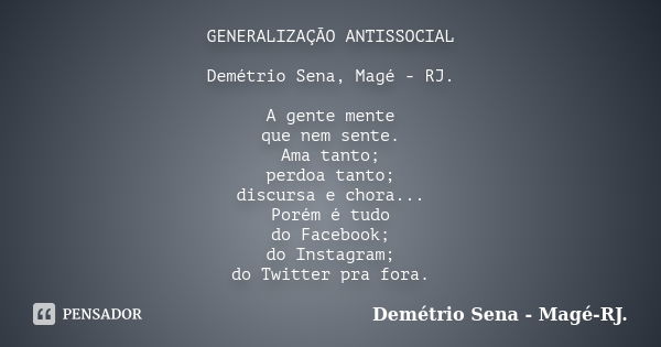 GENERALIZAÇÃO ANTISSOCIAL Demétrio Sena, Magé - RJ. A gente mente que nem sente. Ama tanto; perdoa tanto; discursa e chora... Porém é tudo do Facebook; do Insta... Frase de Demétrio Sena, Magé - RJ..