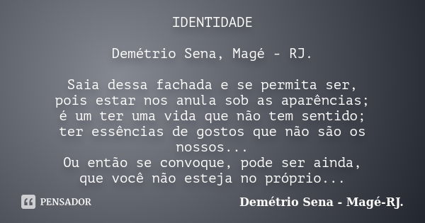 IDENTIDADE Demétrio Sena, Magé - RJ. Saia dessa fachada e se permita ser, pois estar nos anula sob as aparências; é um ter uma vida que não tem sentido; ter ess... Frase de Demétrio Sena, Magé - RJ..