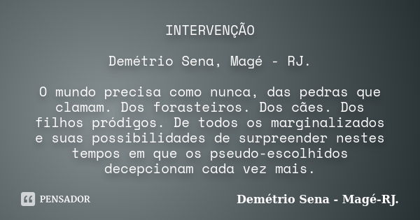 INTERVENÇÃO Demétrio Sena, Magé - RJ. O mundo precisa como nunca, das pedras que clamam. Dos forasteiros. Dos cães. Dos filhos pródigos. De todos os marginaliza... Frase de Demétrio Sena, Magé - RJ..