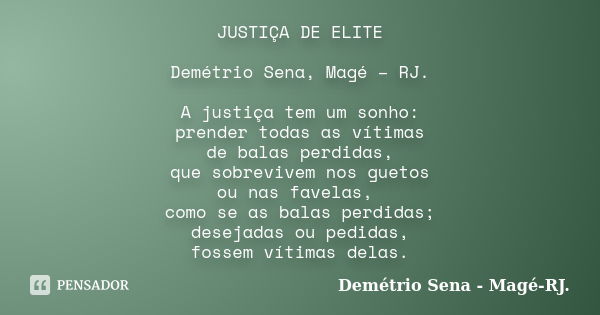 JUSTIÇA DE ELITE Demétrio Sena, Magé – RJ. A justiça tem um sonho: prender todas as vítimas de balas perdidas, que sobrevivem nos guetos ou nas favelas, como se... Frase de Demétrio Sena, Magé - RJ..