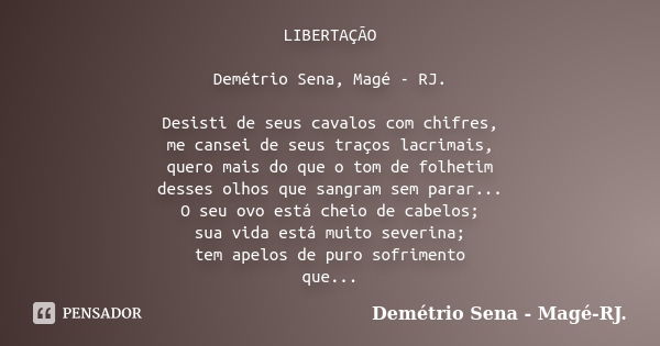 LIBERTAÇÃO Demétrio Sena, Magé - RJ. Desisti de seus cavalos com chifres, me cansei de seus traços lacrimais, quero mais do que o tom de folhetim desses olhos q... Frase de Demétrio Sena, Magé - RJ..