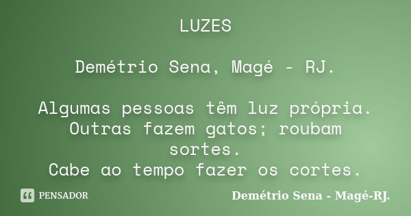 LUZES Demétrio Sena, Magé - RJ. Algumas pessoas têm luz própria. Outras fazem gatos; roubam sortes. Cabe ao tempo fazer os cortes.... Frase de Demétrio Sena, Magé - RJ..