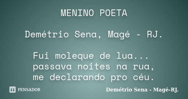 MENINO POETA Demétrio Sena, Magé - RJ. Fui moleque de lua... passava noites na rua, me declarando pro céu.... Frase de Demétrio Sena, Magé - RJ..