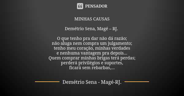 MINHAS CAUSAS Demétrio Sena, Magé – RJ. O que tenho pra dar não dá razão; não aluga nem compra um julgamento; tenho meu coração, minhas verdades e nenhuma vanta... Frase de Demétrio Sena, Magé - RJ..