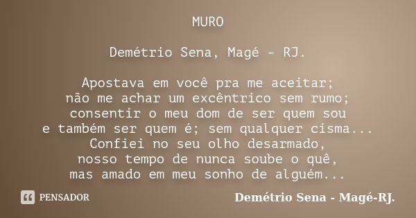 MURO Demétrio Sena, Magé - RJ. Apostava em você pra me aceitar; não me achar um excêntrico sem rumo; consentir o meu dom de ser quem sou e também ser quem é; se... Frase de Demétrio Sena, Magé - RJ..