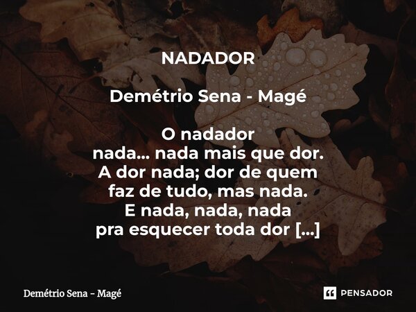 ⁠NADADOR Demétrio Sena - Magé O nadador nada... nada mais que dor. A dor nada; dor de quem faz de tudo, mas nada. E nada, nada, nada pra esquecer toda dor do am... Frase de Demétrio Sena - Magé.