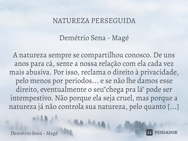 ⁠NATUREZA PERSEGUIDA Demétrio Sena - Magé A natureza sempre se compartilhou conosco. De uns anos para cá, sente a nossa relação com ela cada vez mais abusiva. P... Frase de Demétrio Sena - Magé.