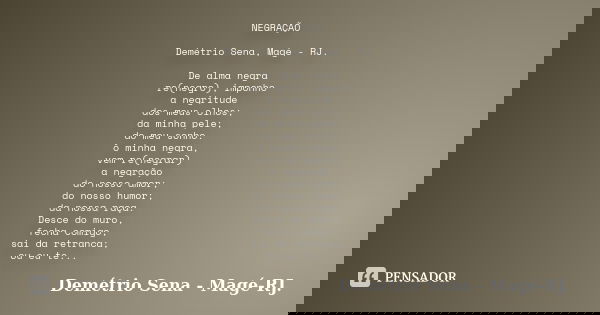 NEGRAÇÃO Demétrio Sena, Magé - RJ. De alma negra re(negro), imponho a negritude dos meus olhos; da minha pele; do meu sonho. ô minha negra, vem re(negrar) a neg... Frase de Demétrio Sena - Magé - RJ..